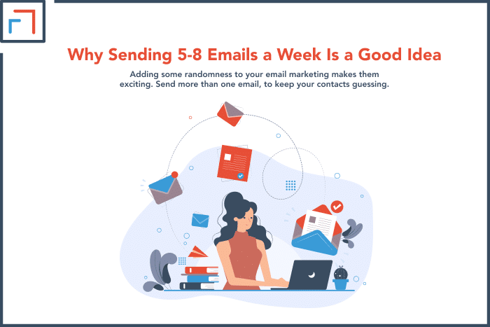 Why Sending 5-8 Emails a Week Is a Good Idea
